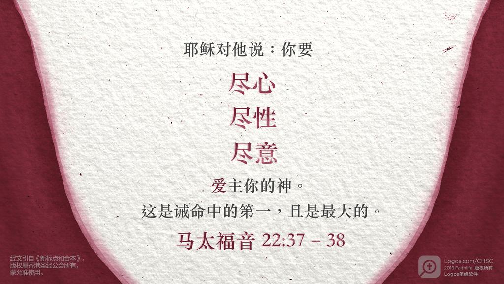马太福音 22：37–38: 耶稣对他说：你要尽心尽性尽意爱主你的神。这是诫命中的第一，且是最大的。