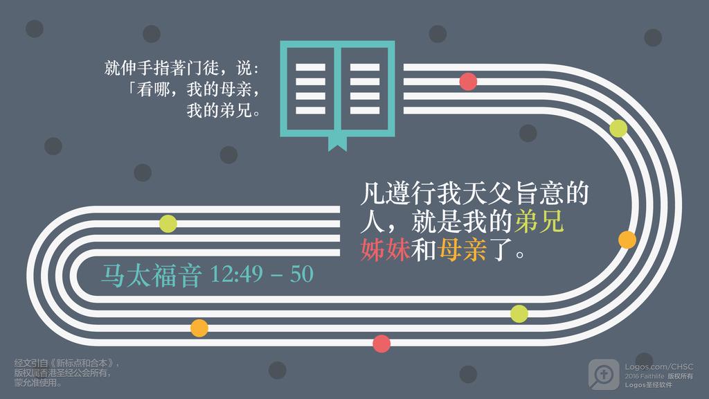 马太福音 12：49–50: 就伸手指著门徒，说：「看哪，我的母亲，我的弟兄。凡遵行我天父旨意的人，就是我的弟兄姊妹和母亲了。