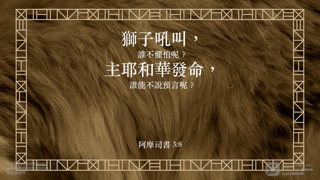 阿摩司書 3：8: 獅子吼叫，誰不懼怕呢？主耶和華發命，誰能不說預言呢？