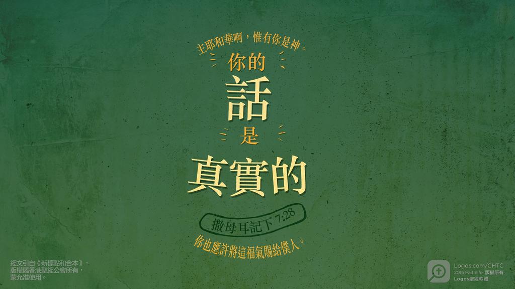 撒母耳記下 7：28: 主耶和華啊，惟有你是神。你的話是真實的你也應許將這福氣賜給僕人。