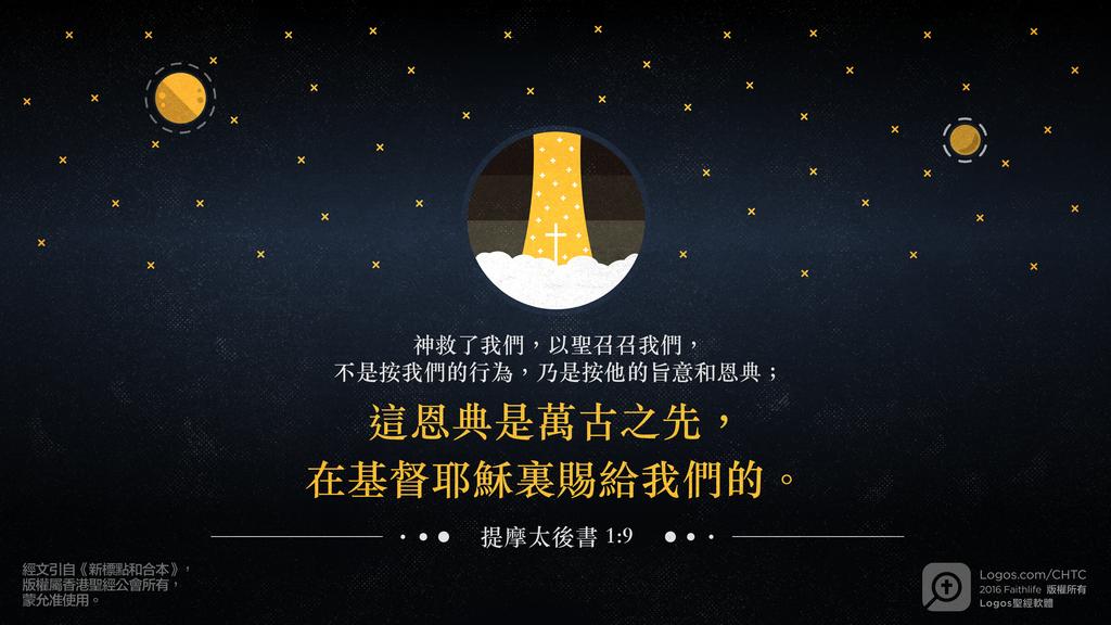 提摩太後書 1：9: 神救了我們，以聖召召我們，不是按我們的行為，乃是按他的旨意和恩典；這恩典是萬古之先，在基督耶穌裏賜給我們的。