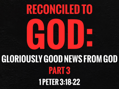 Reconciled to God: The Gloriously Good News From God Part 3