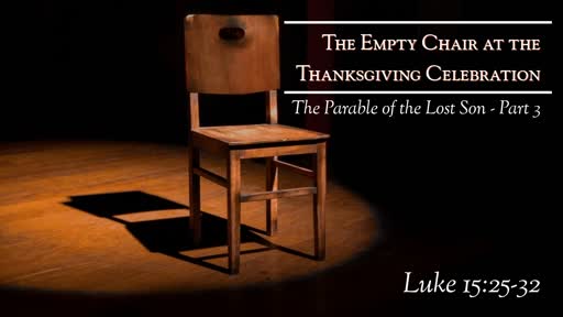 Luke 15:25-32 - The Empty Chair At The Thanksgiving Celebration