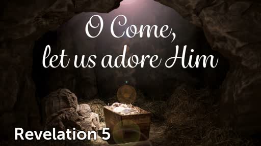 12-8-19 AM - O Come Let Us Adore Him