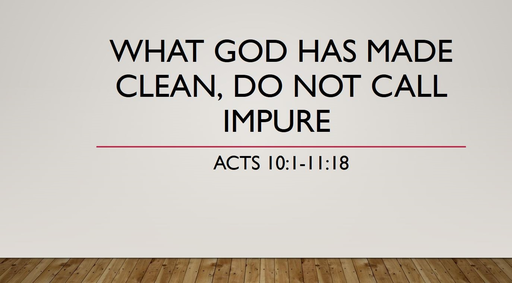 What God has made clean, Do not call impure (Acts 10:1-11:18)