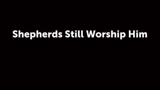 Shepherds Still Worship Him