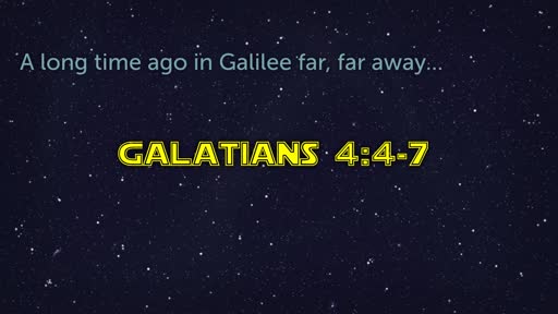 Sunday, December 15 - AM - A Long time Ago in Galilee Far Far Away - Galatians 4:4-7