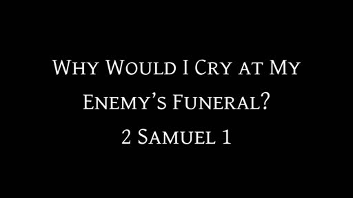 Why Would I Cry at my Enemy's Funeral?