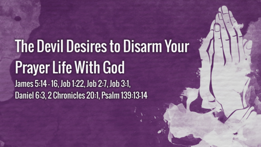 The Devil Desires to Disarm Your Prayer life with God