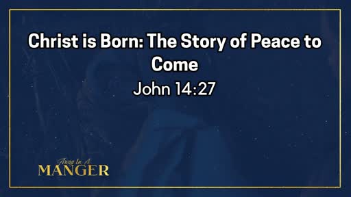 Christ Is Born:The Story of Peace to Come -December 15, 2019 