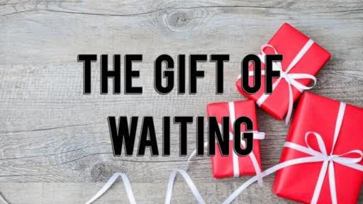 The Gift Of Waiting