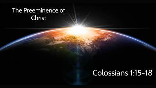 The Preeminence of Christ (Colossians 1:15-18)