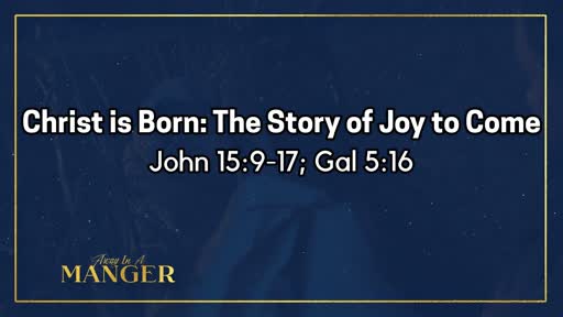 Christ is Come:The Story of Joy to Come-December 22, 2019