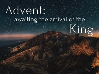 Advent: awaiting the arrival of the King
