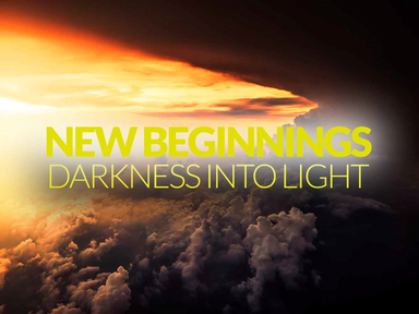 New Beginnings: Darkness into Light