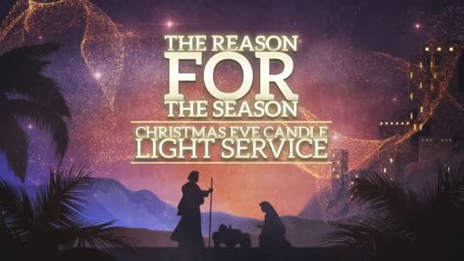 The Reason for the Season - Christmas Eve Candle Light Service