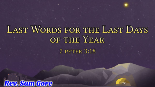 12.29.2019 - Last Words for the Last Days of the Year - Rev. Sam Gore