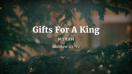 Gifts For A King: Myrrh 12/29/2019