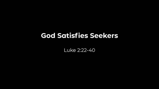 Luke 2:22-40 God Satisfies Seekers