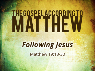 12-8-2019 - Matthew 19:13-30 - Following Jesus