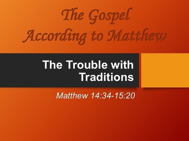 9-22-2019 - Matthew 14:34-15:20 - The Trouble with Traditions