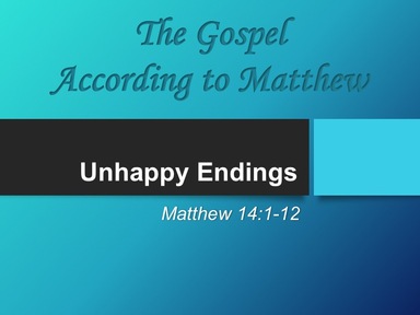 9-1-2019 - Matthew 14:1-12 - Unhappy Endings
