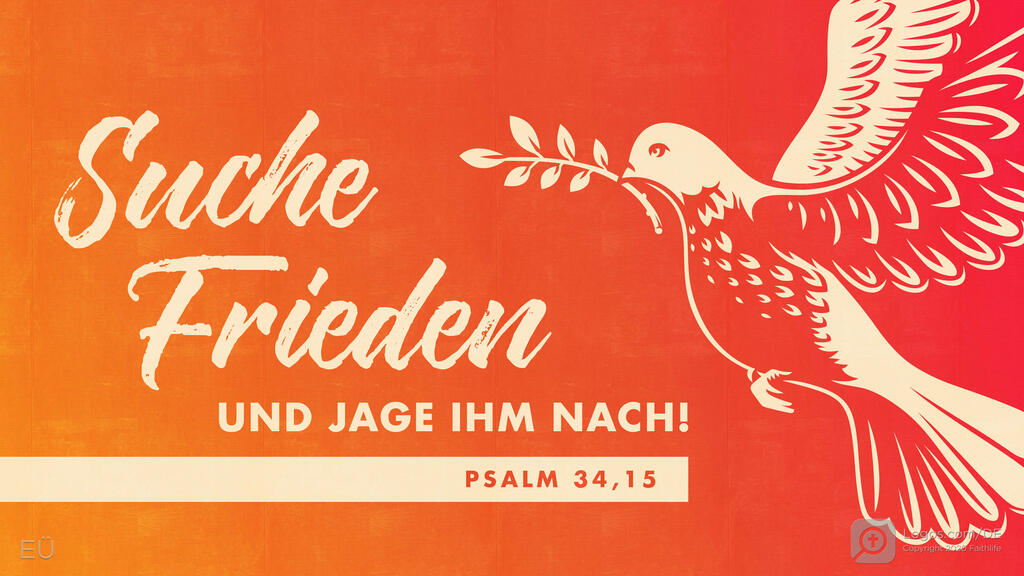 Psalm 34,15: Suche Frieden und jage ihm nach!