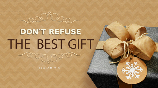 Don't Refuse THE BEST GIFT