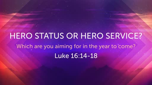 Luke 16:14-18 - Hero Status or Hero Service 