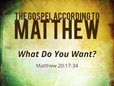 1-12-20 - What Do You Want? Matthew 20:17-34