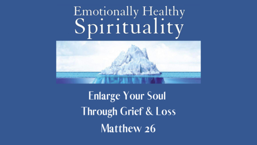 Emotionally Healthy Spirituality: Enlarge Your Soul Through Grief & Loss