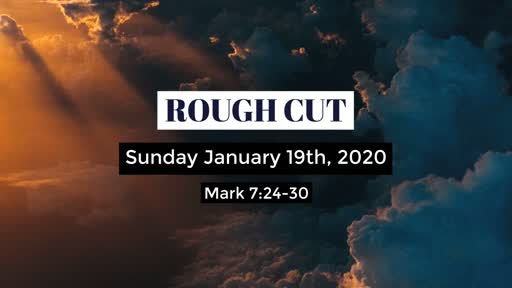 Sunday January 19th, 2020 Mark 7:24-30 Rough Cut