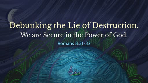 (Rom 8:31-32) Debunking the Lie of Destruction: We are Secure in the Power God.