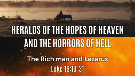 Luke 16:19-31 - Heralds of the Hopes of Heaven and the Horrors of Hell
