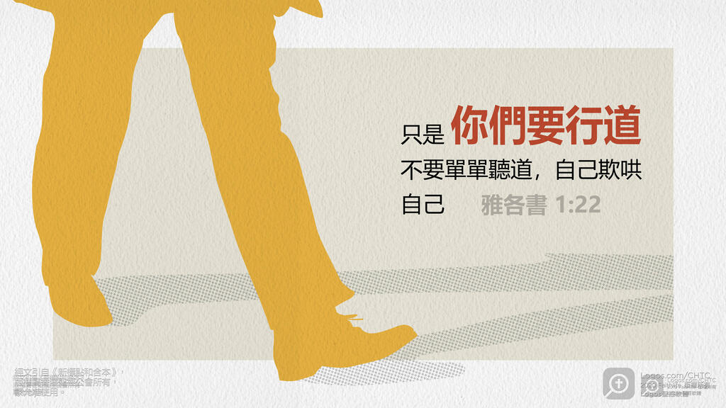雅各書 1：22: 只是你們要行道，不要單單聽道，自己欺哄自己。