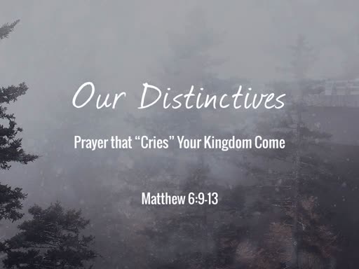 Our Distinctives - Part 3: Prayer that "Cries" Your Kingdom Come