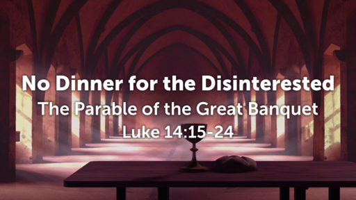 Luke 14:15-24 - No Dinner for the Disinterested