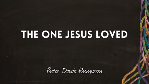 2-1-20 Pastor Danita Rasmussen "The One Jesus Loved"