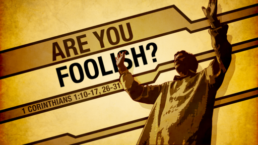 1 Corinthians 1:26-31 Are You Foolish?