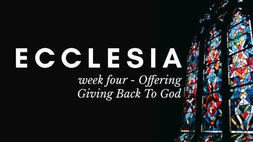 Ecclesia Week 4 - Offering