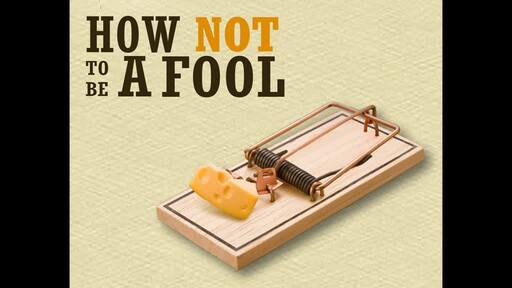 How NOT To Be A Fool - Part 1