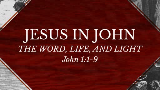Jesus in John - The Word, Life, and Light
