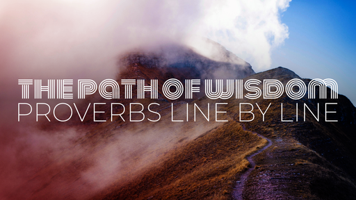 The Path of Wisdom – Proverbs