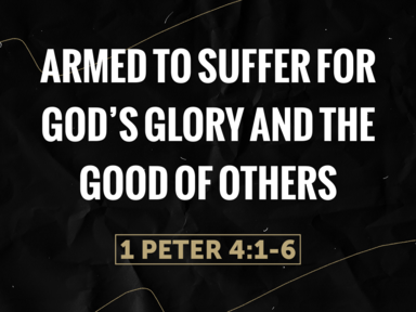 Armed to Suffer For God’s Glory and the Good of Others