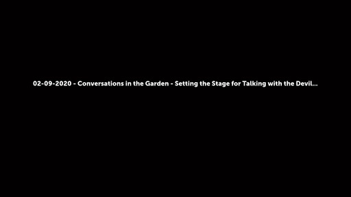 02-09-2020 - Conversations in the Garden - Setting the Stage for Talking with the Devil...