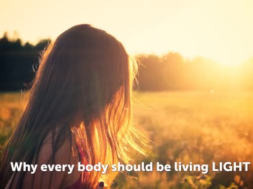 Why every body should be living LIGHT