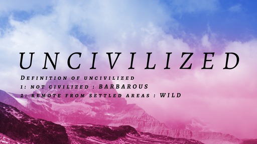 Sunday 16th of February PM - Uncivilized