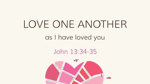 John 13:34-35 “A new command I give you: Love one another. As I have loved  you, so you must love one another. By this everyone will know that you are  my disciples