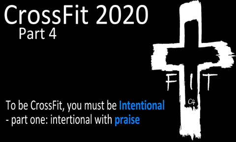 CrossFit Part 4, Intentional With Praise, Sunday February 16, 2020