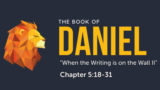 Daniel 5:18-31 When the Writing is on the Wall II"
